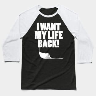 I want my life back! Baseball T-Shirt